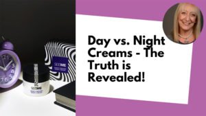 Day Creams, Night Creams, What’s the Difference? (Especially for Mature Skin!)
