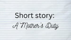 Short Story: A Mother’s Duty